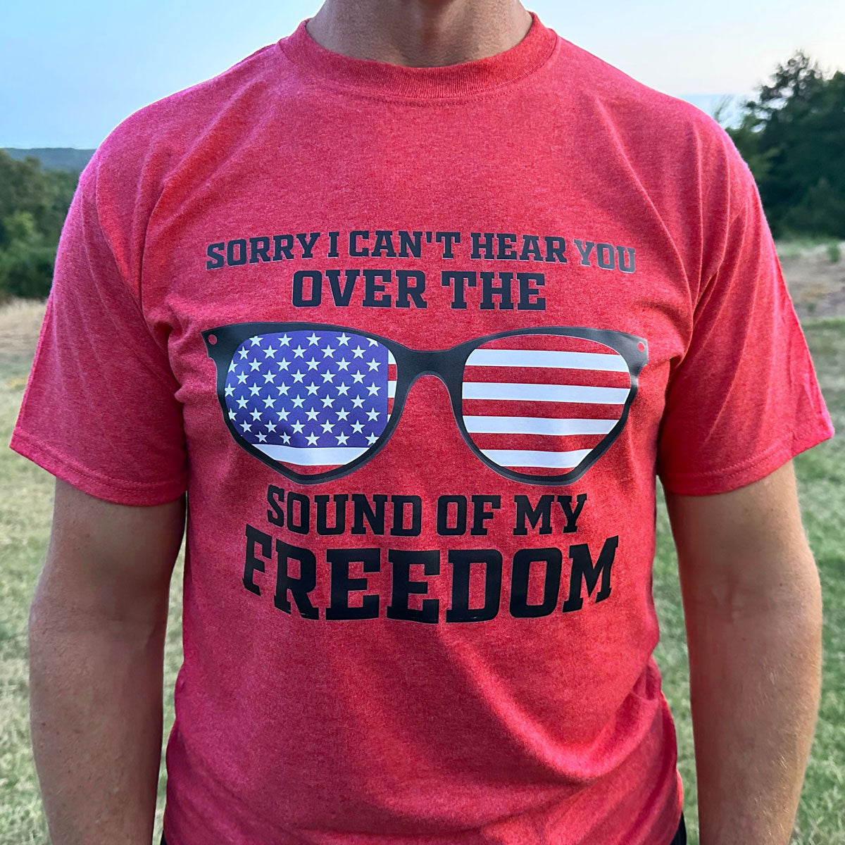 Sublimated T-Shirt "Sorry I Can't Hear You over the sound of My Freedom"